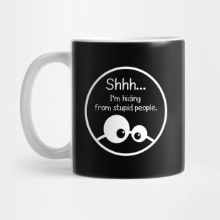 Shhh... I'm hiding from stupid people. Mug